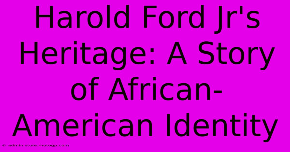 Harold Ford Jr's Heritage: A Story Of African-American Identity