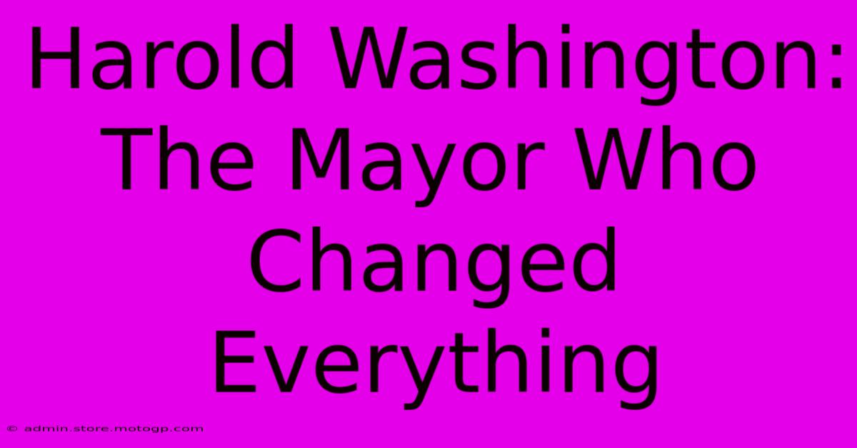 Harold Washington: The Mayor Who Changed Everything