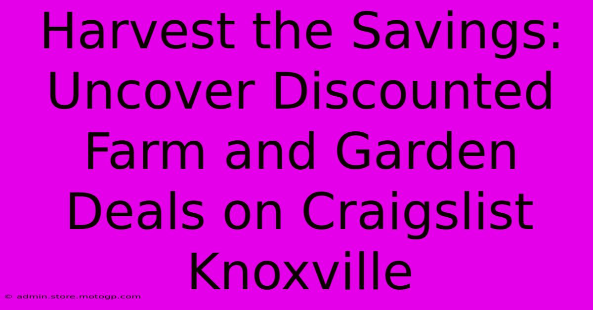 Harvest The Savings: Uncover Discounted Farm And Garden Deals On Craigslist Knoxville