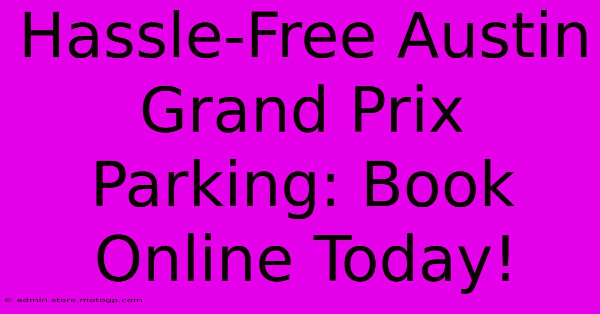 Hassle-Free Austin Grand Prix Parking: Book Online Today!