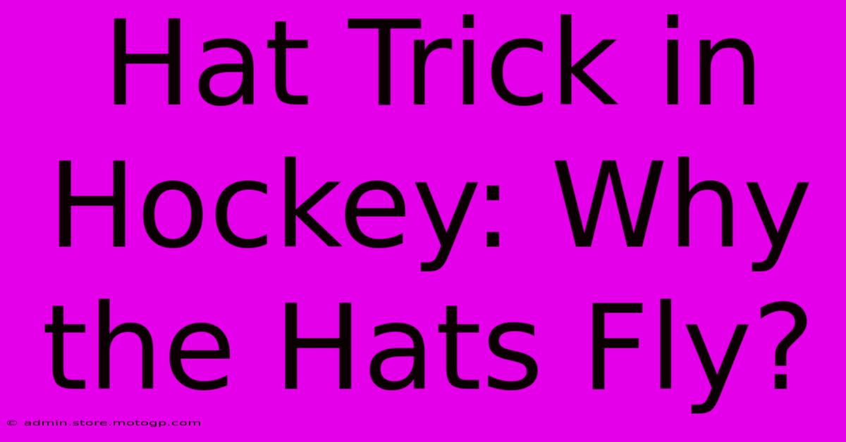 Hat Trick In Hockey: Why The Hats Fly?