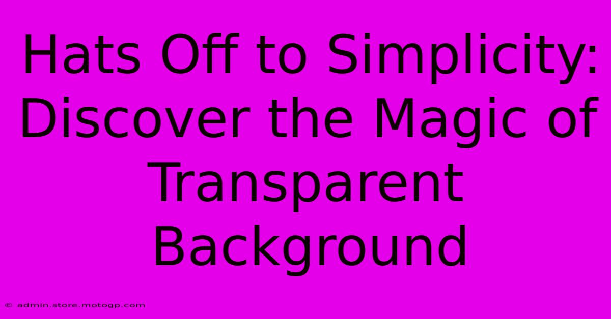 Hats Off To Simplicity: Discover The Magic Of Transparent Background