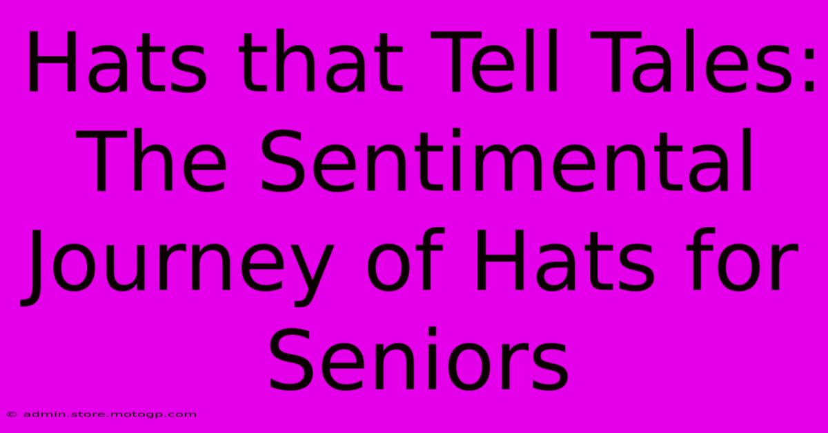 Hats That Tell Tales: The Sentimental Journey Of Hats For Seniors