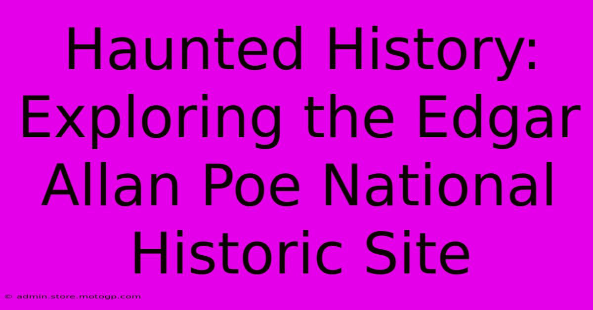 Haunted History: Exploring The Edgar Allan Poe National Historic Site