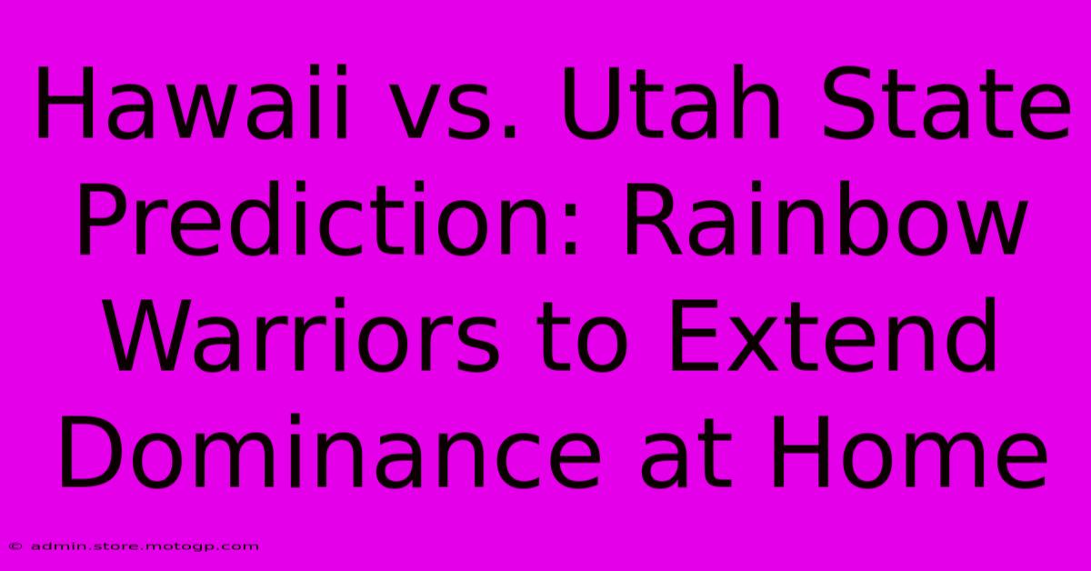 Hawaii Vs. Utah State Prediction: Rainbow Warriors To Extend Dominance At Home