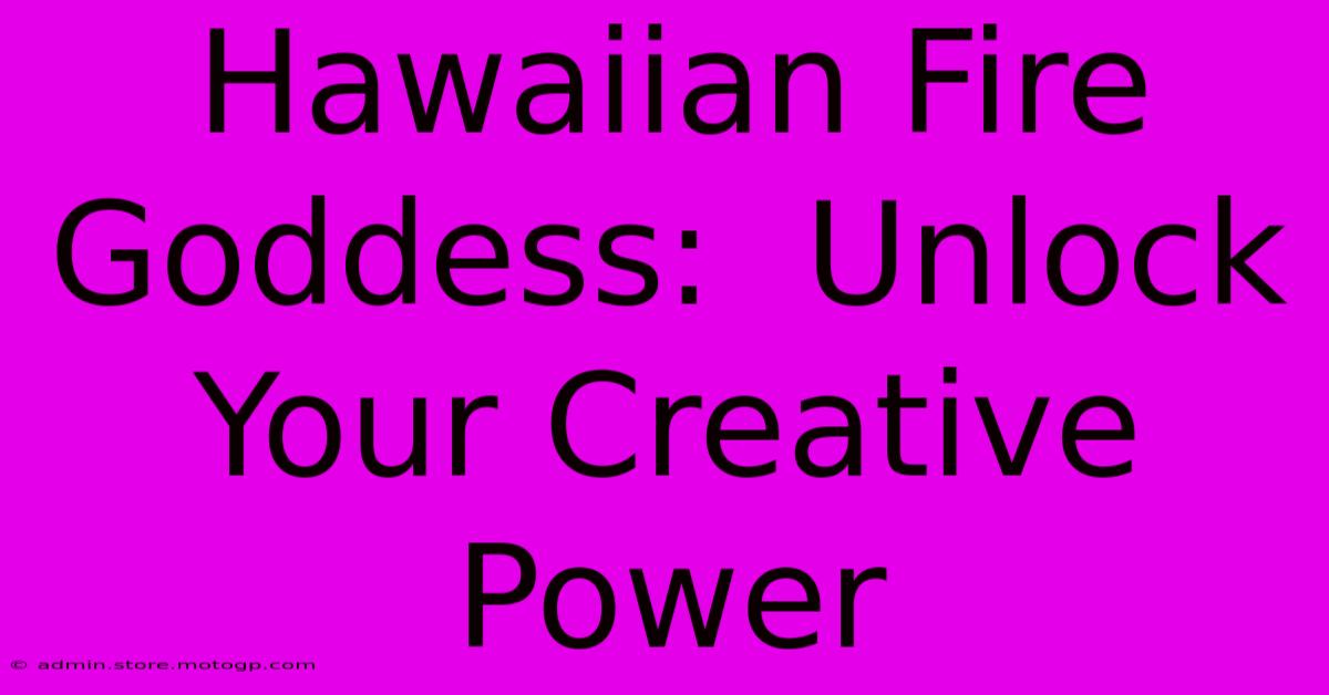 Hawaiian Fire Goddess:  Unlock Your Creative Power