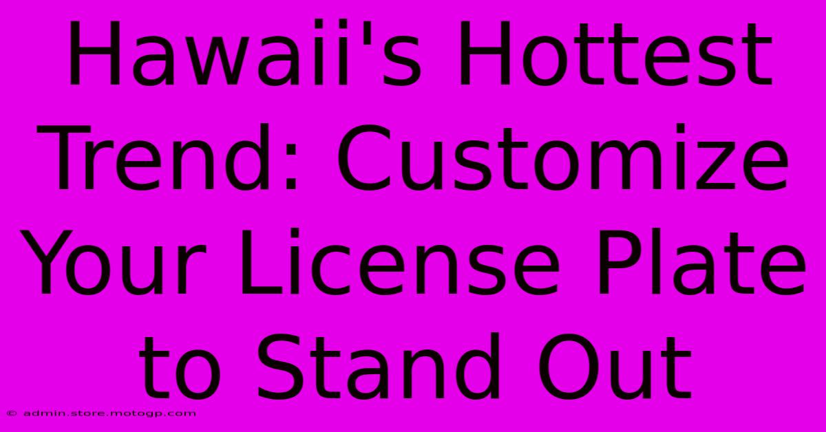 Hawaii's Hottest Trend: Customize Your License Plate To Stand Out