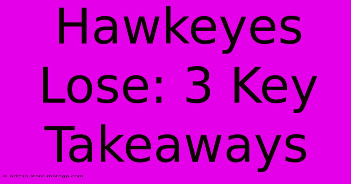 Hawkeyes Lose: 3 Key Takeaways