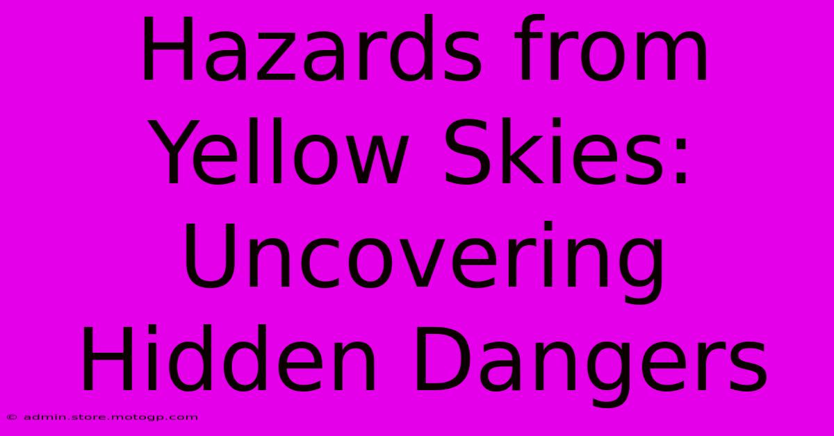 Hazards From Yellow Skies: Uncovering Hidden Dangers