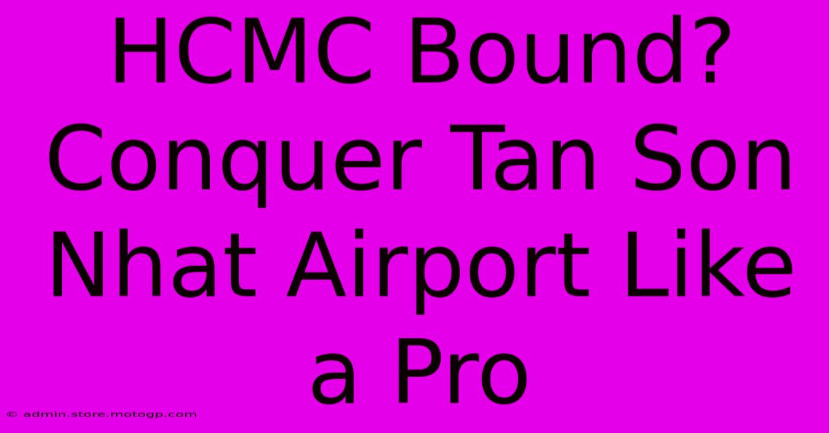 HCMC Bound? Conquer Tan Son Nhat Airport Like A Pro