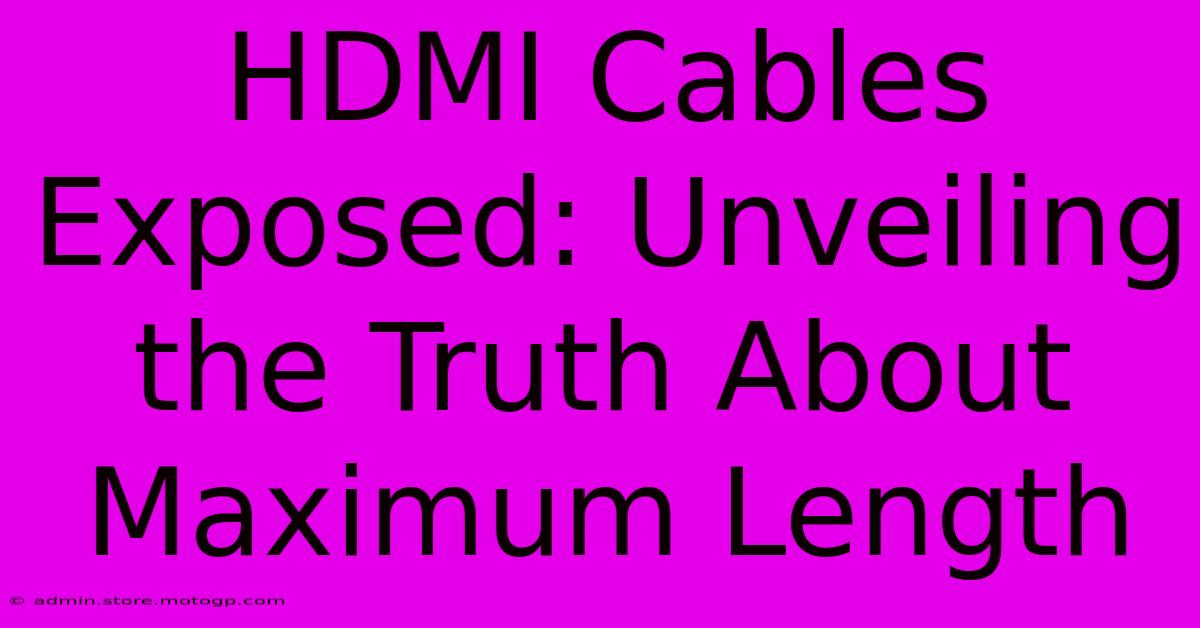 HDMI Cables Exposed: Unveiling The Truth About Maximum Length