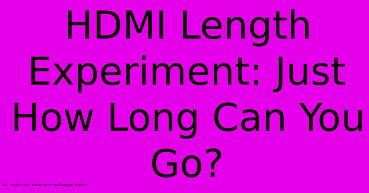 HDMI Length Experiment: Just How Long Can You Go?