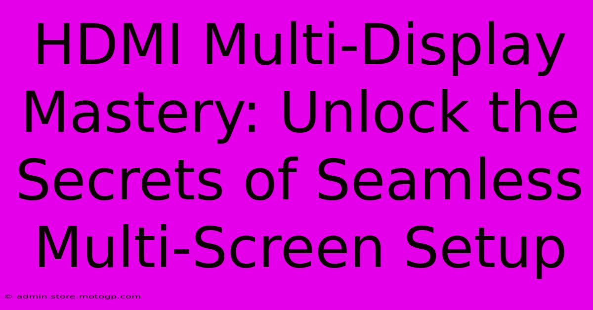 HDMI Multi-Display Mastery: Unlock The Secrets Of Seamless Multi-Screen Setup