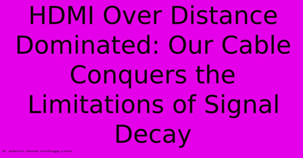 HDMI Over Distance Dominated: Our Cable Conquers The Limitations Of Signal Decay