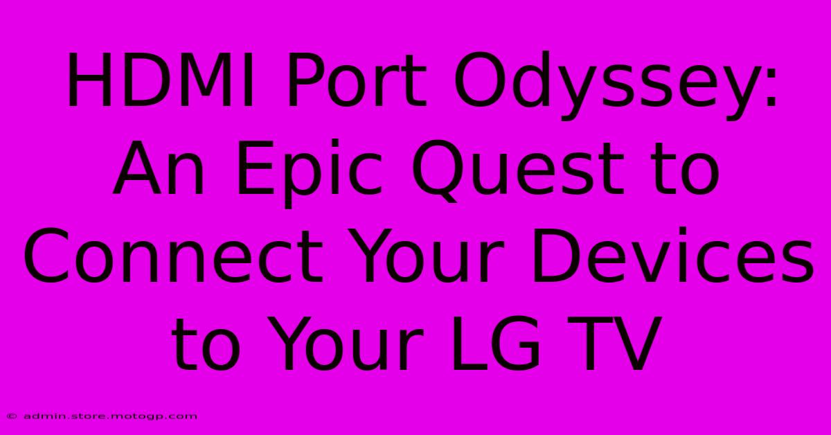 HDMI Port Odyssey: An Epic Quest To Connect Your Devices To Your LG TV