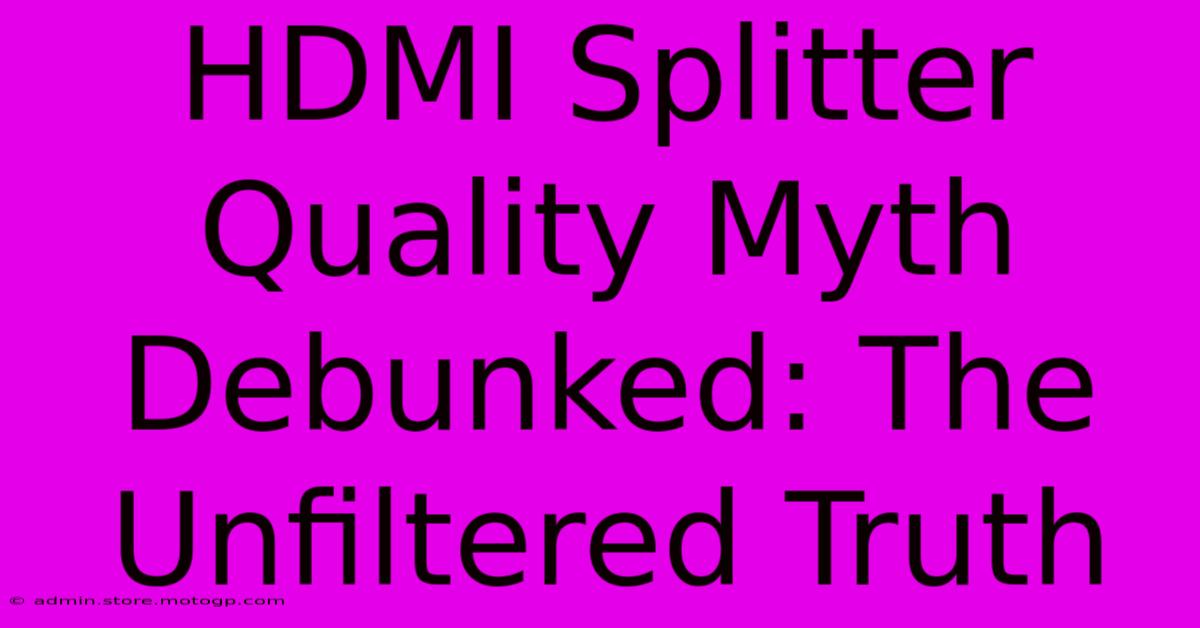 HDMI Splitter Quality Myth Debunked: The Unfiltered Truth