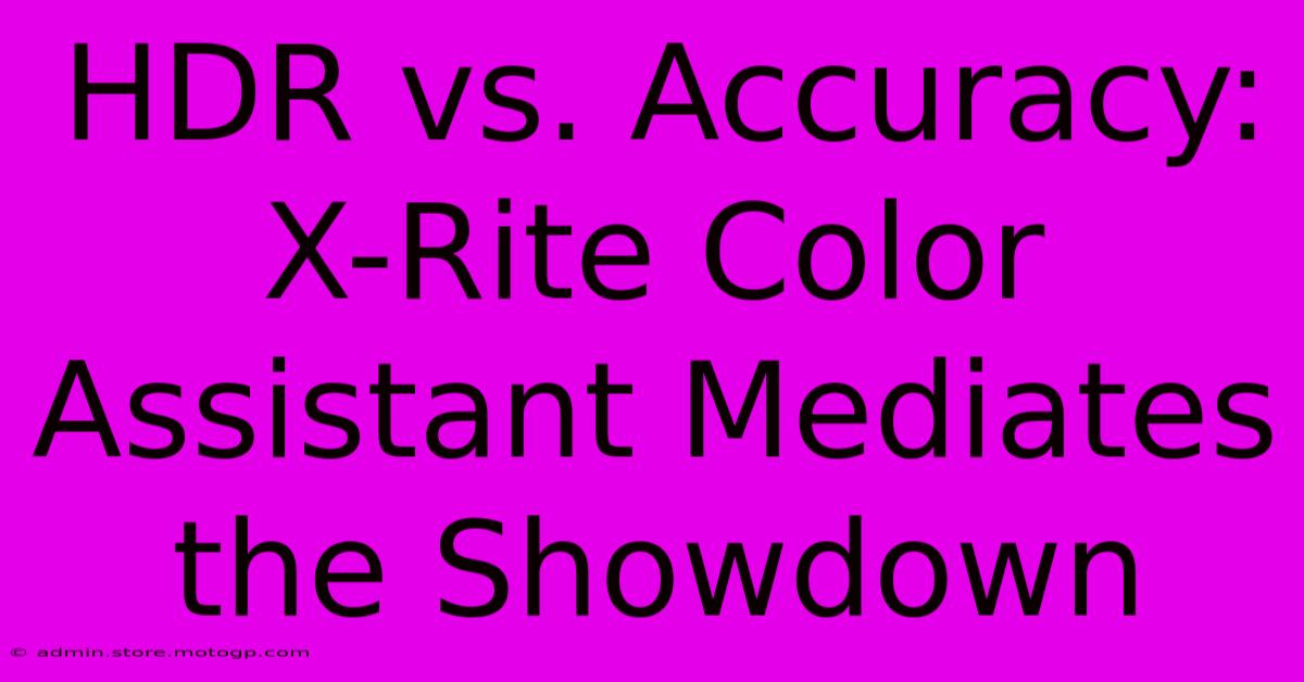 HDR Vs. Accuracy: X-Rite Color Assistant Mediates The Showdown