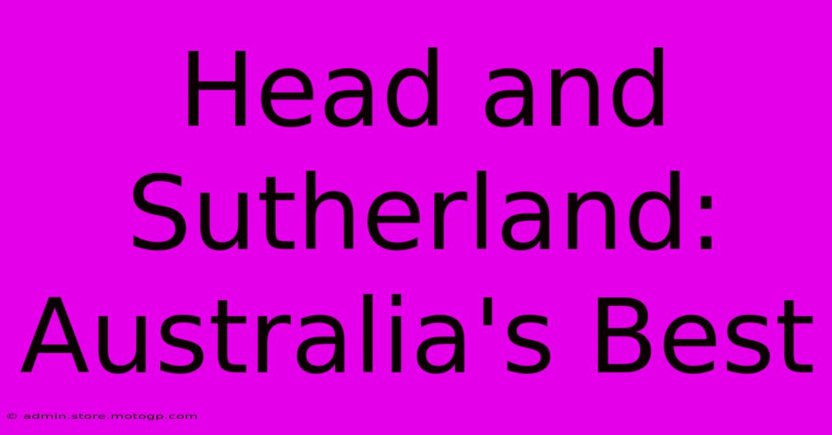 Head And Sutherland: Australia's Best