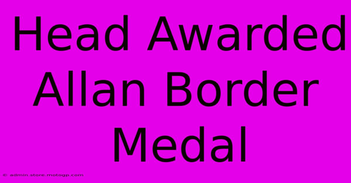 Head Awarded Allan Border Medal