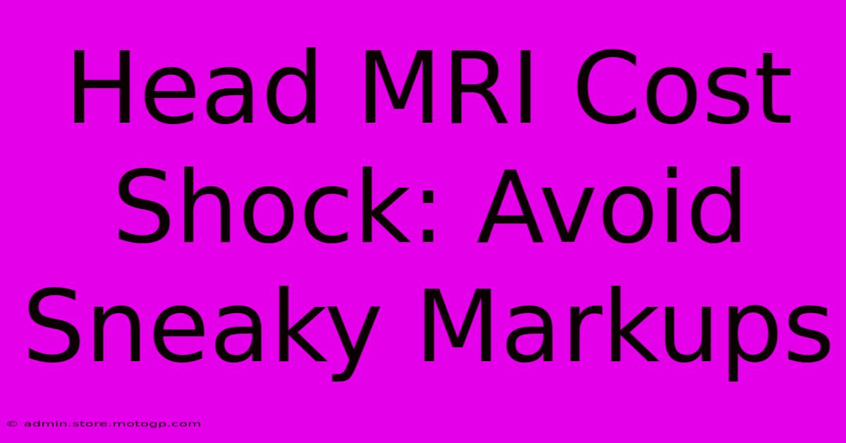 Head MRI Cost Shock: Avoid Sneaky Markups