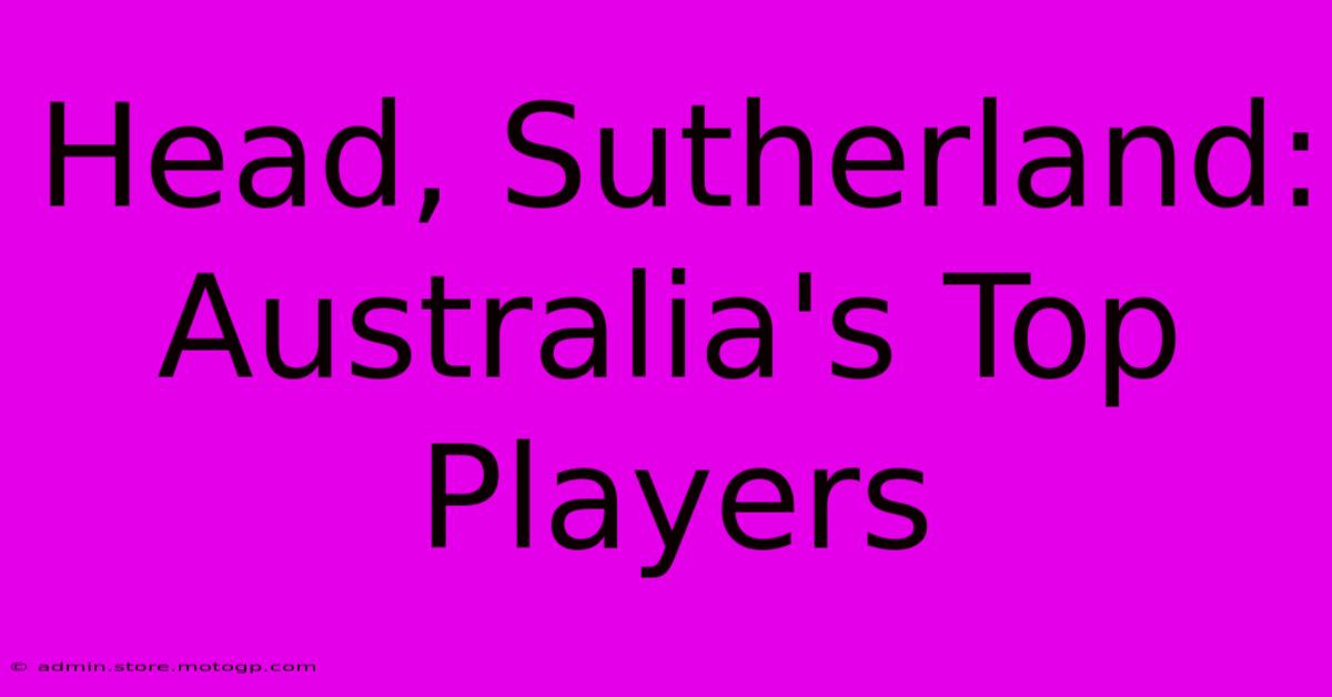 Head, Sutherland: Australia's Top Players