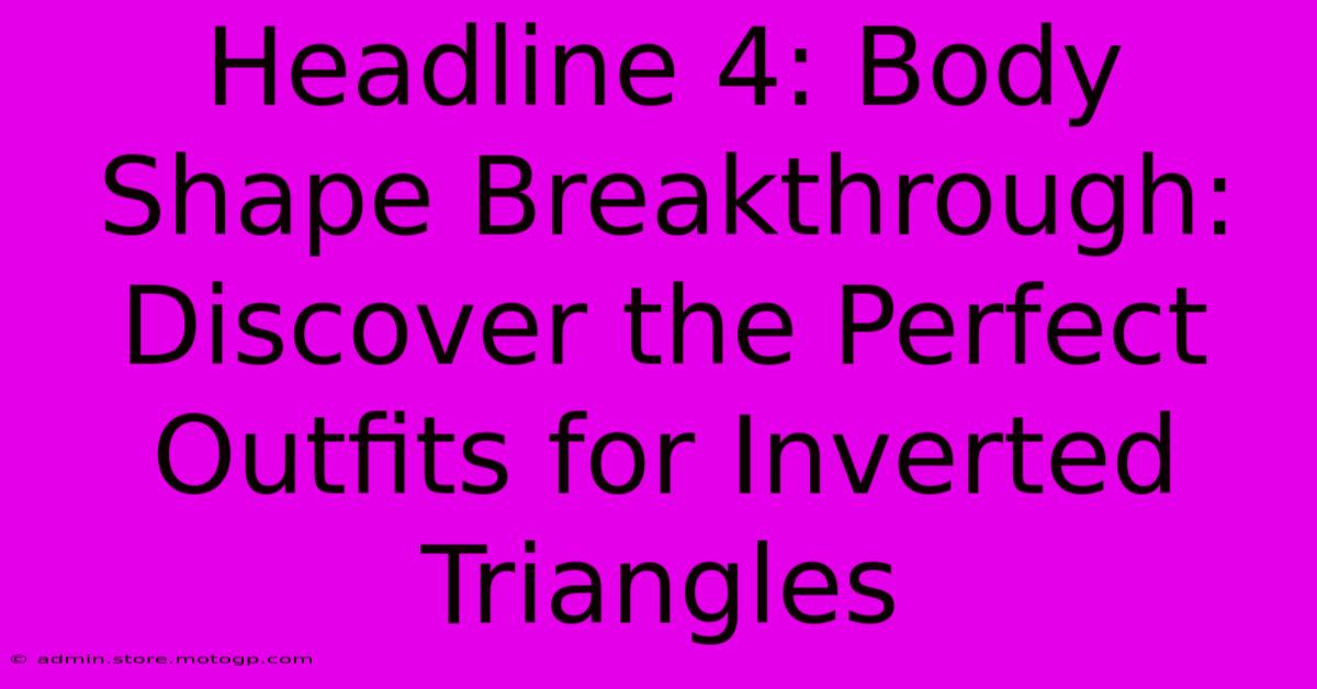 Headline 4: Body Shape Breakthrough: Discover The Perfect Outfits For Inverted Triangles