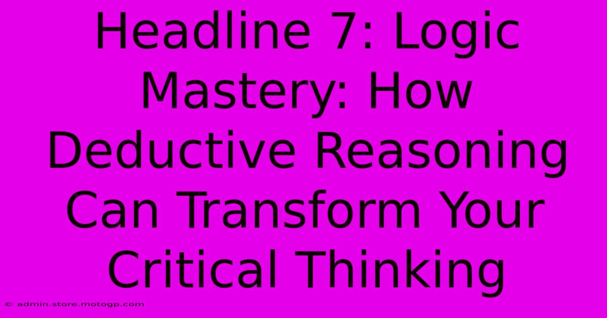 Headline 7: Logic Mastery: How Deductive Reasoning Can Transform Your Critical Thinking