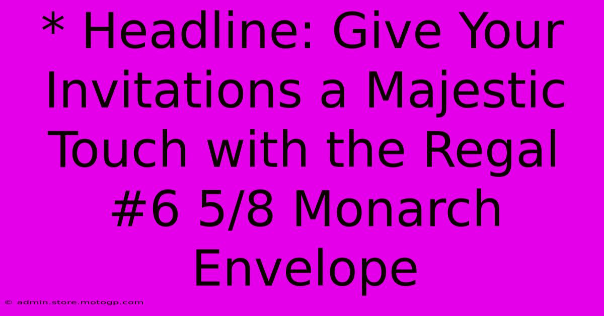 * Headline: Give Your Invitations A Majestic Touch With The Regal #6 5/8 Monarch Envelope