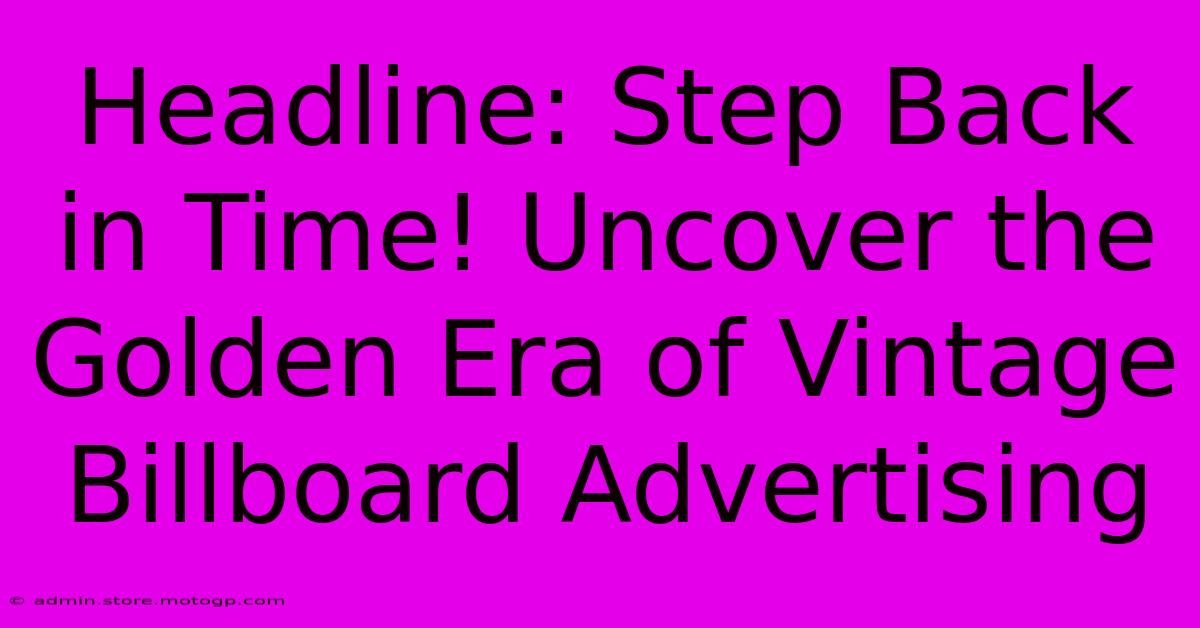 Headline: Step Back In Time! Uncover The Golden Era Of Vintage Billboard Advertising