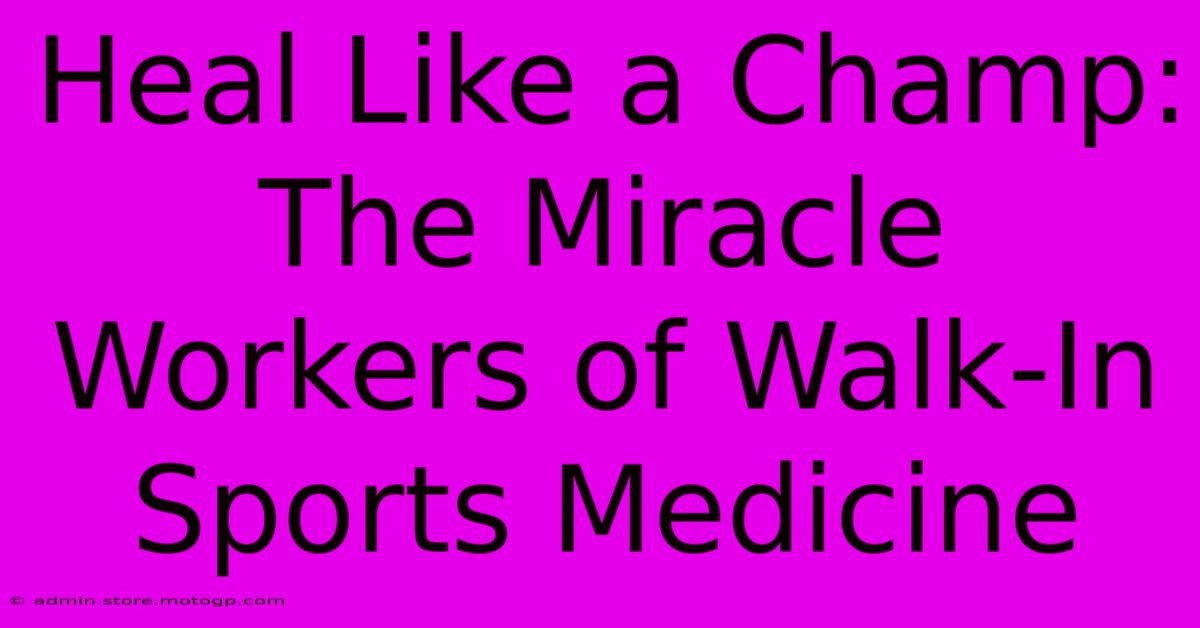 Heal Like A Champ: The Miracle Workers Of Walk-In Sports Medicine