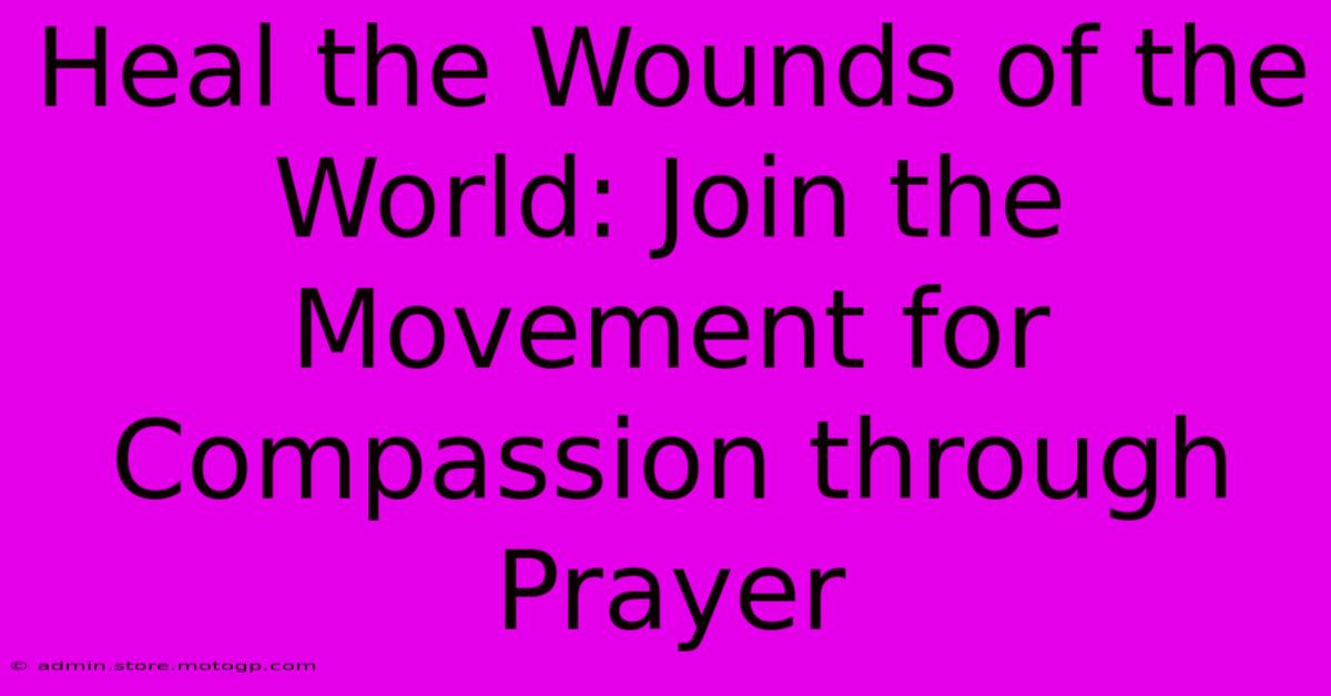 Heal The Wounds Of The World: Join The Movement For Compassion Through Prayer