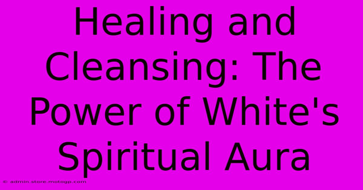 Healing And Cleansing: The Power Of White's Spiritual Aura