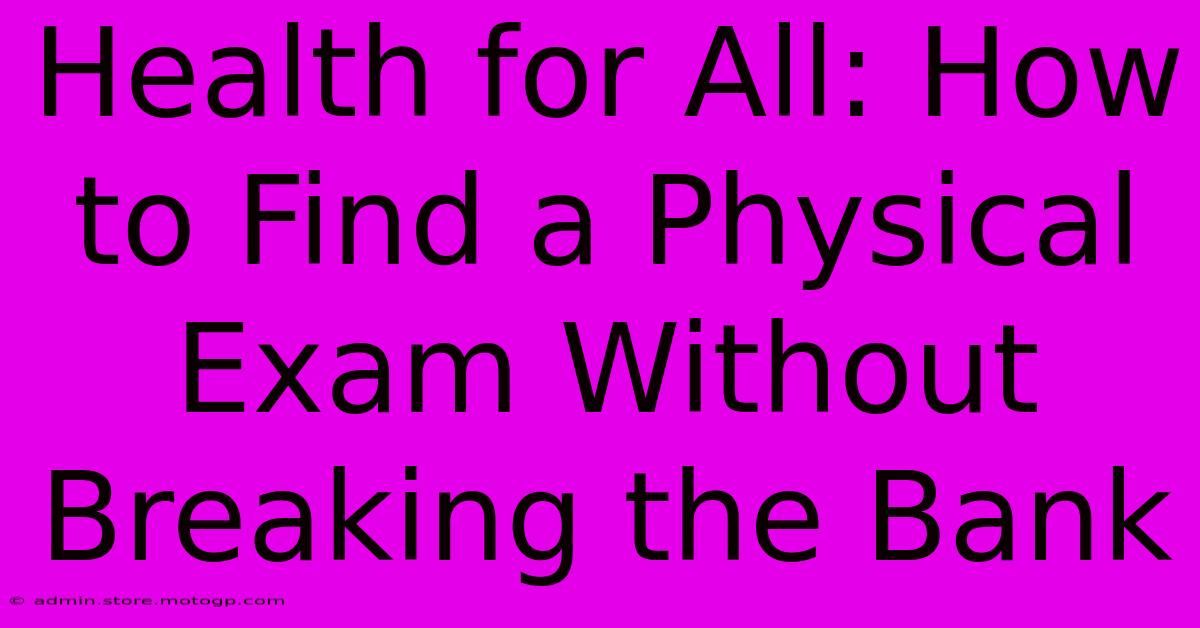 Health For All: How To Find A Physical Exam Without Breaking The Bank