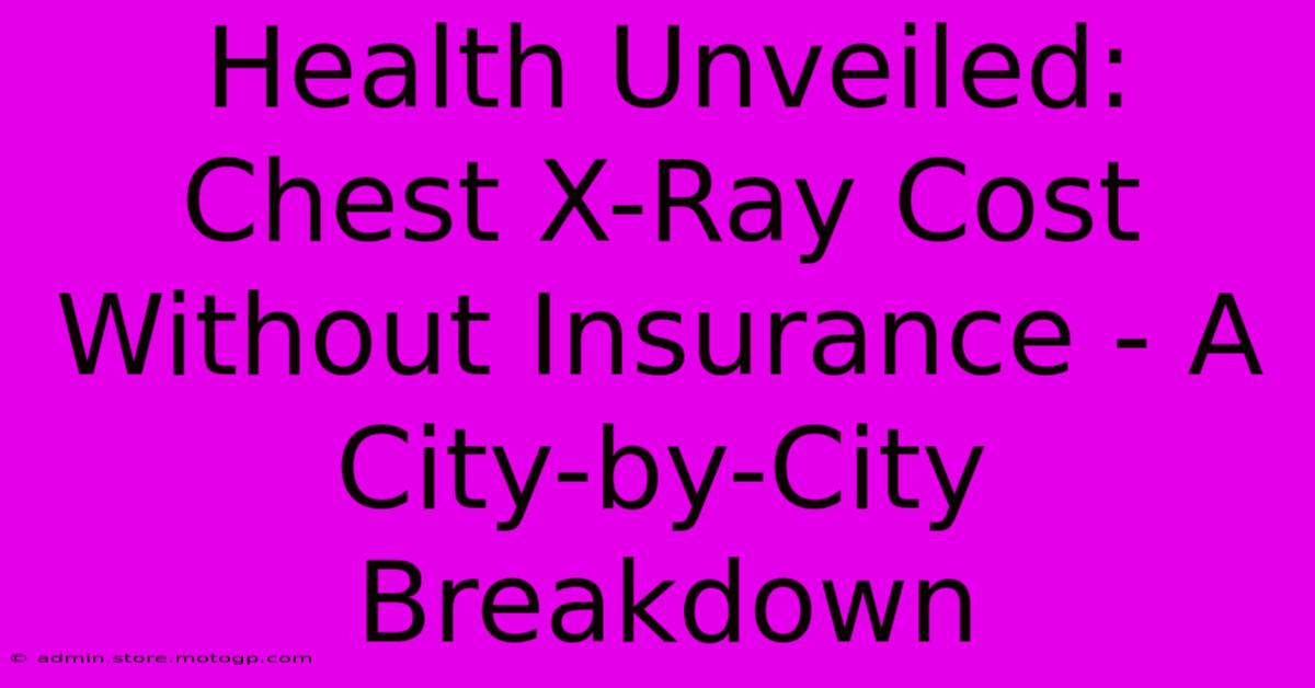 Health Unveiled: Chest X-Ray Cost Without Insurance - A City-by-City Breakdown