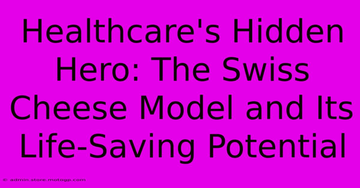 Healthcare's Hidden Hero: The Swiss Cheese Model And Its Life-Saving Potential