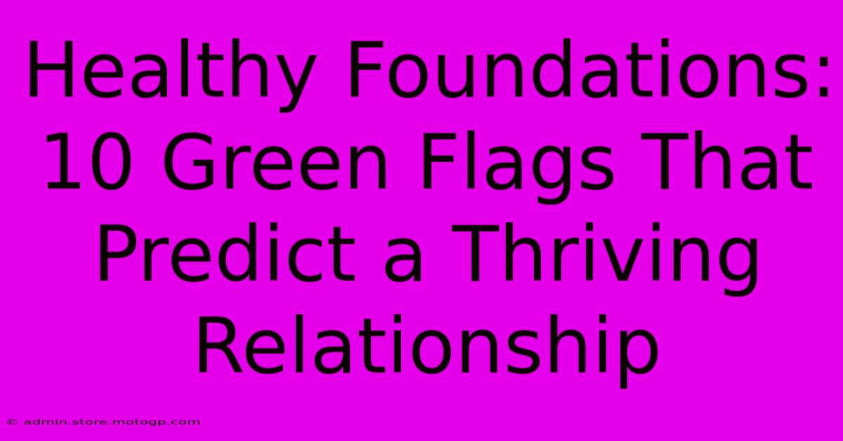 Healthy Foundations: 10 Green Flags That Predict A Thriving Relationship