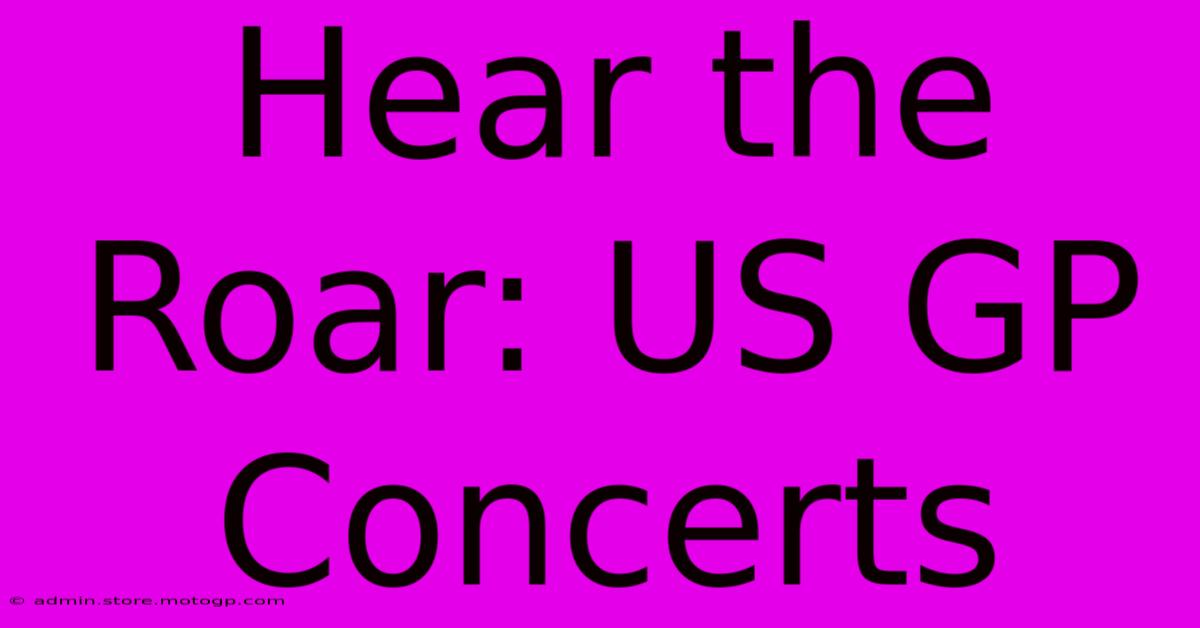 Hear The Roar: US GP Concerts