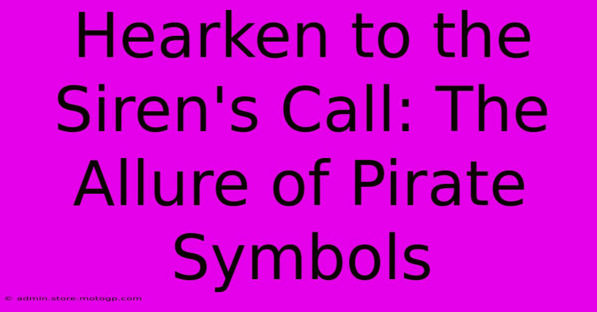 Hearken To The Siren's Call: The Allure Of Pirate Symbols