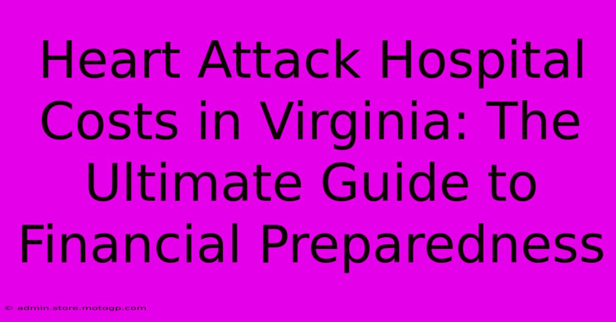 Heart Attack Hospital Costs In Virginia: The Ultimate Guide To Financial Preparedness