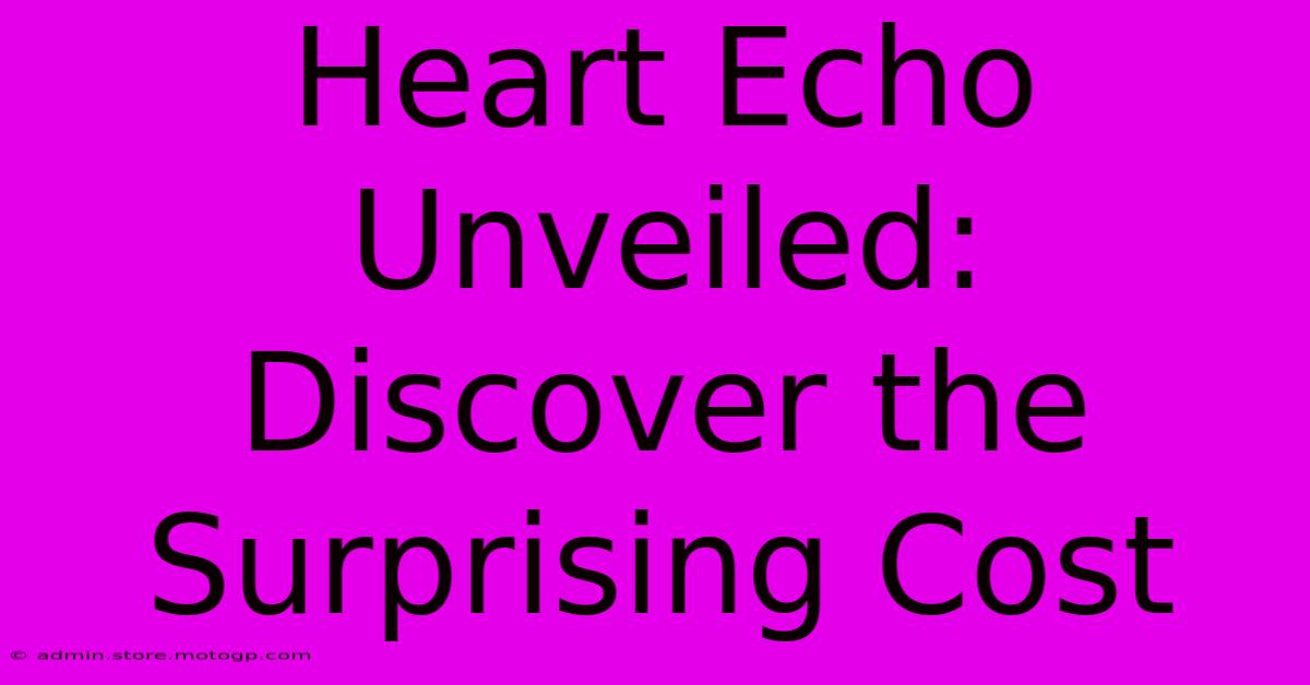 Heart Echo Unveiled: Discover The Surprising Cost