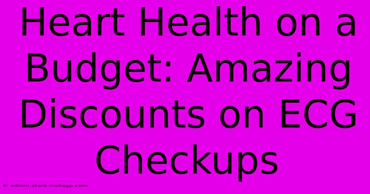 Heart Health On A Budget: Amazing Discounts On ECG Checkups