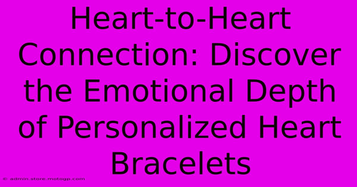 Heart-to-Heart Connection: Discover The Emotional Depth Of Personalized Heart Bracelets