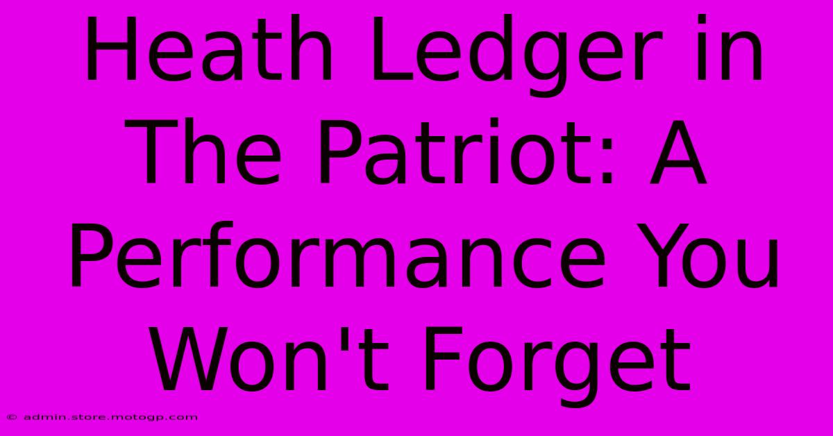 Heath Ledger In The Patriot: A Performance You Won't Forget