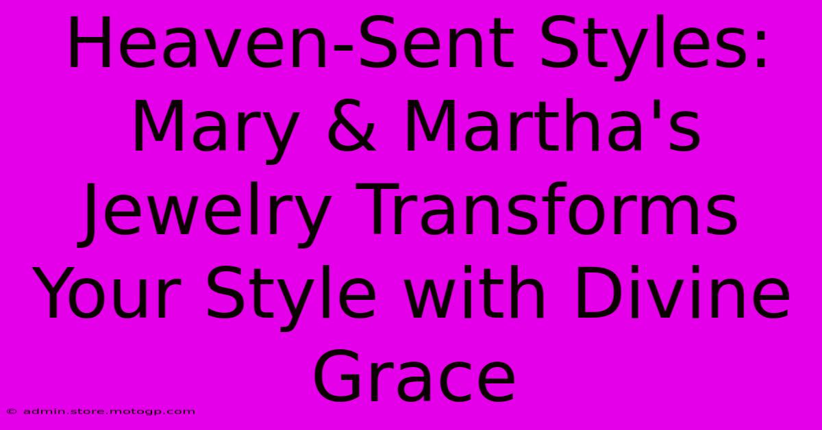 Heaven-Sent Styles: Mary & Martha's Jewelry Transforms Your Style With Divine Grace