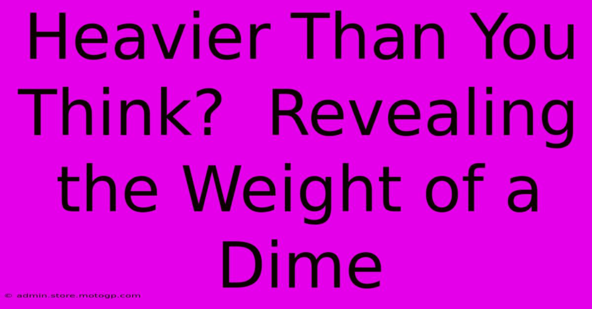 Heavier Than You Think?  Revealing The Weight Of A Dime