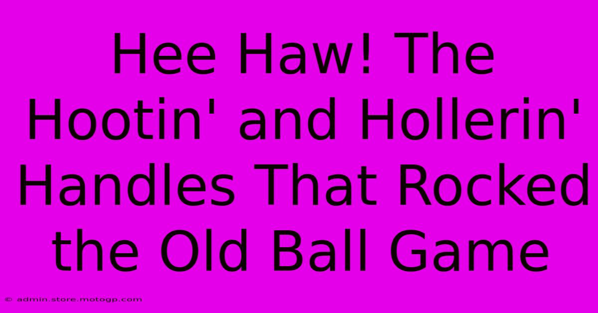 Hee Haw! The Hootin' And Hollerin' Handles That Rocked The Old Ball Game