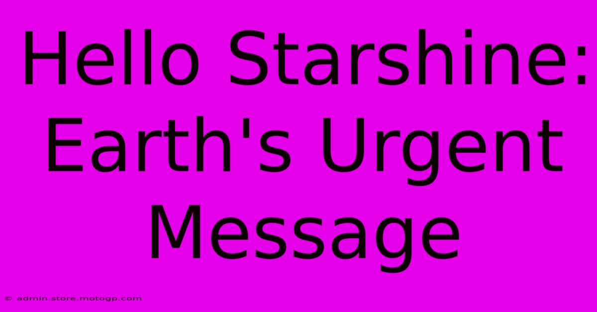 Hello Starshine: Earth's Urgent Message