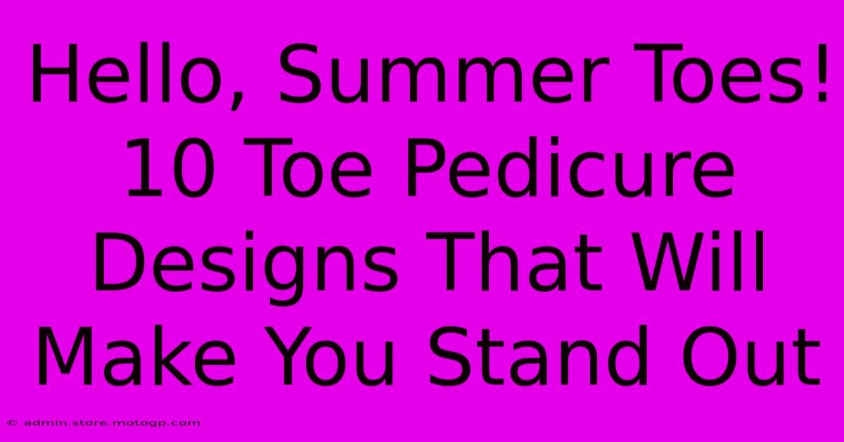 Hello, Summer Toes! 10 Toe Pedicure Designs That Will Make You Stand Out