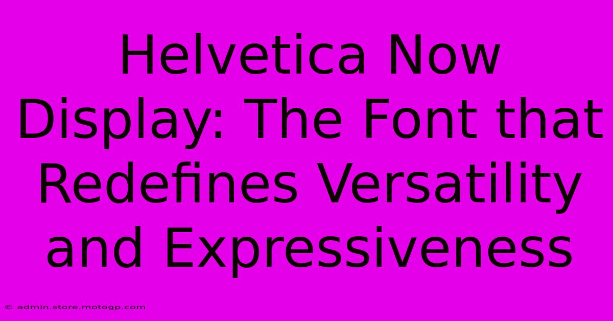 Helvetica Now Display: The Font That Redefines Versatility And Expressiveness