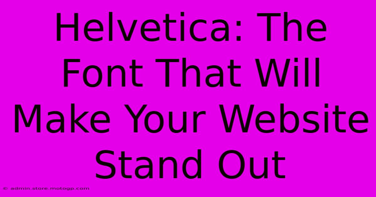 Helvetica: The Font That Will Make Your Website Stand Out